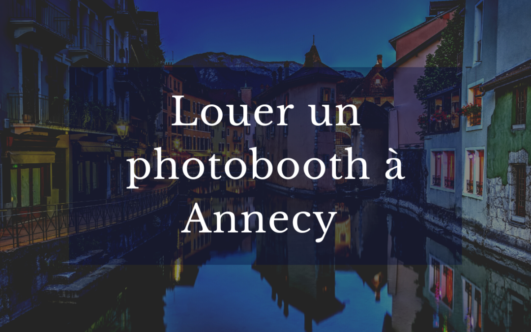 Et si vous trouviez la meilleure location photobooth à Annecy ?