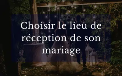 Comment choisir le lieu de réception pour son mariage ?